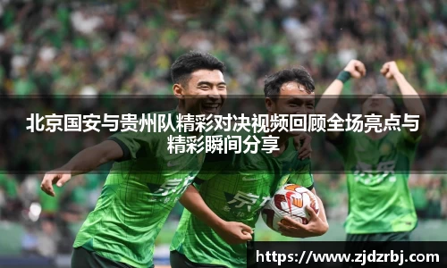 北京国安与贵州队精彩对决视频回顾全场亮点与精彩瞬间分享
